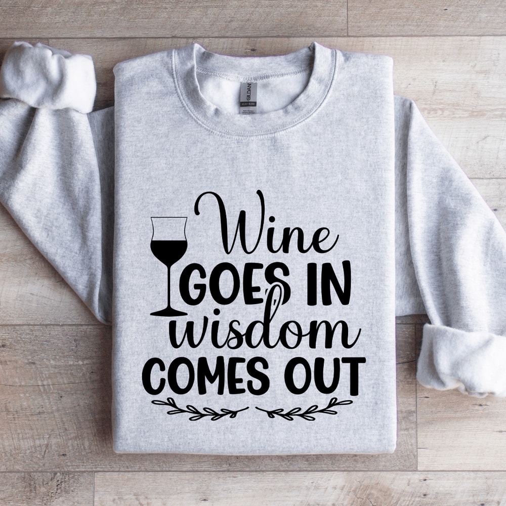 Wine Goes In Wisdom Comes Out Sweatshirt 1