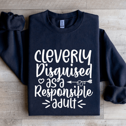 cleverly disguised as a responsible adult sweatshirt