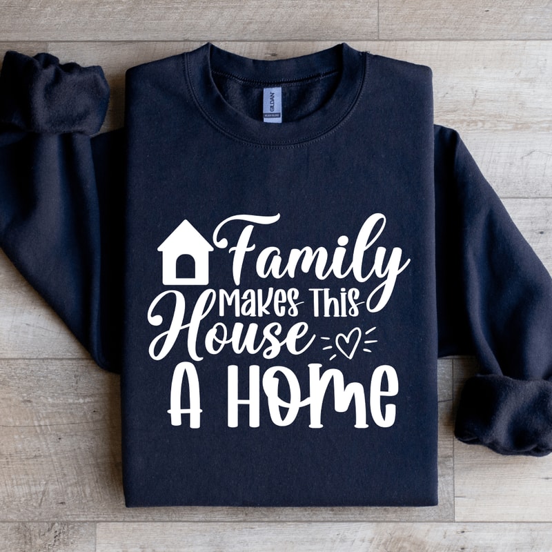 Family Makes This House A Home Sweatshirt 1