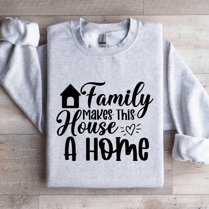 Family Makes This House A Home Sweatshirt 4