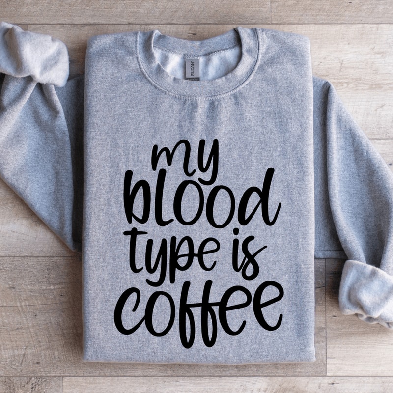 My Blood Type Is Coffee Sweatshirt 1