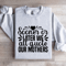 Sooner Or Later We All Quote Our Mothers Sweatshirt 0