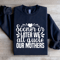 Sooner Or Later We All Quote Our Mothers Sweatshirt 3