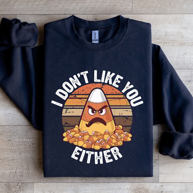 I Dont Like You Either Sweatshirt 4
