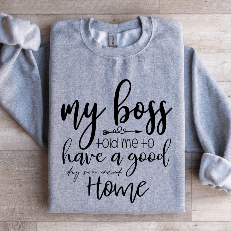 My Boss Told Me To Have A Good Day Sweatshirt 0
