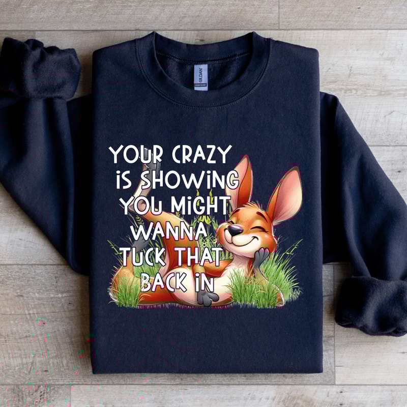Your Crazy Is Showing You Might Sweatshirt 4