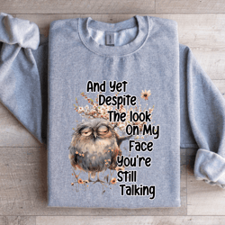 and yet despite the look sweatshirt