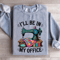 ILL Be In My Office Sweatshirt 1