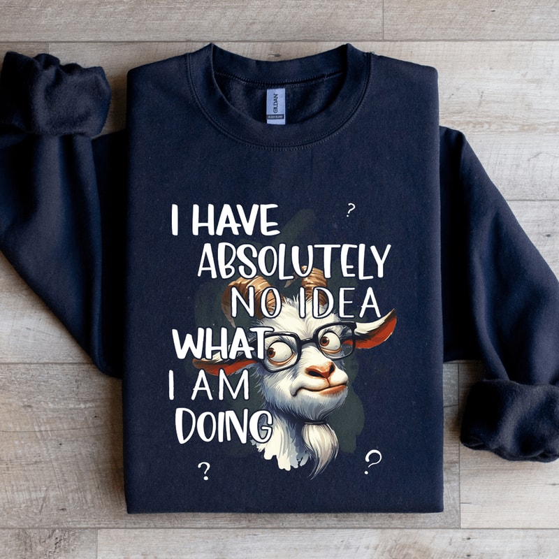 I Have Absolutely No Idea Sweatshirt 1