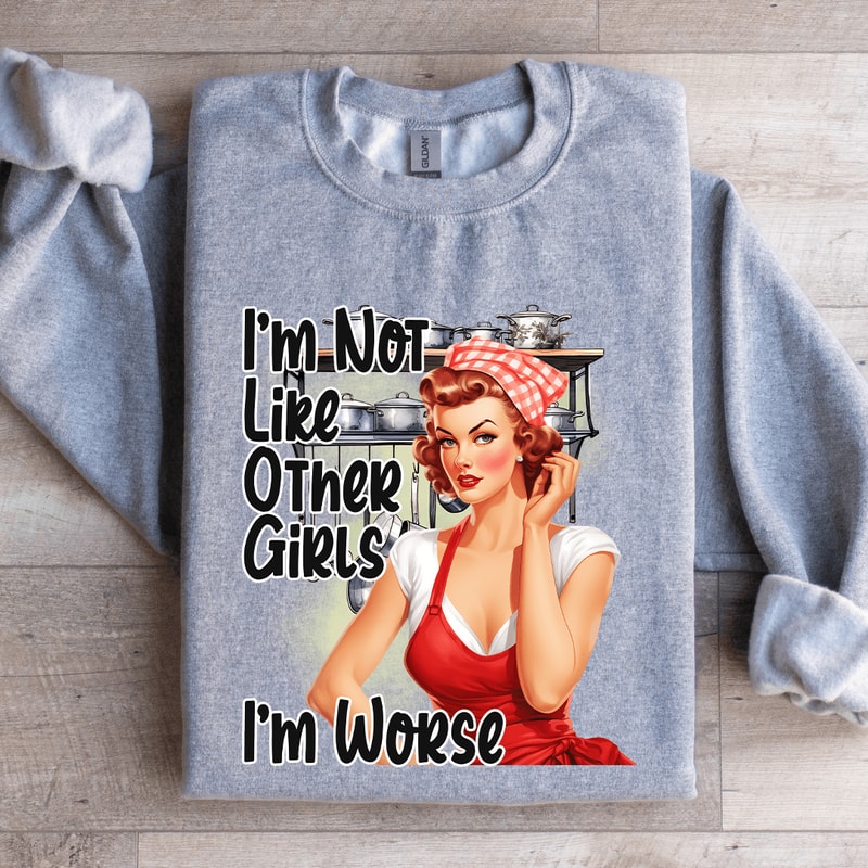 Im Not Like Other Girls Im Worse Sweatshirt 1