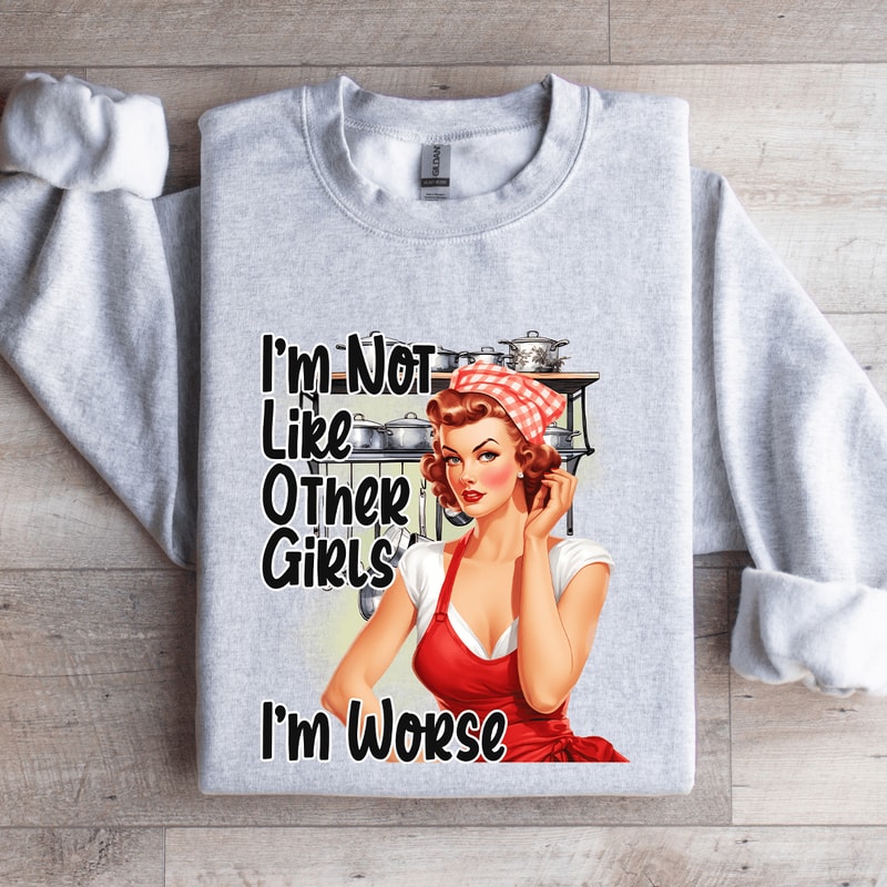 Im Not Like Other Girls Im Worse Sweatshirt 4
