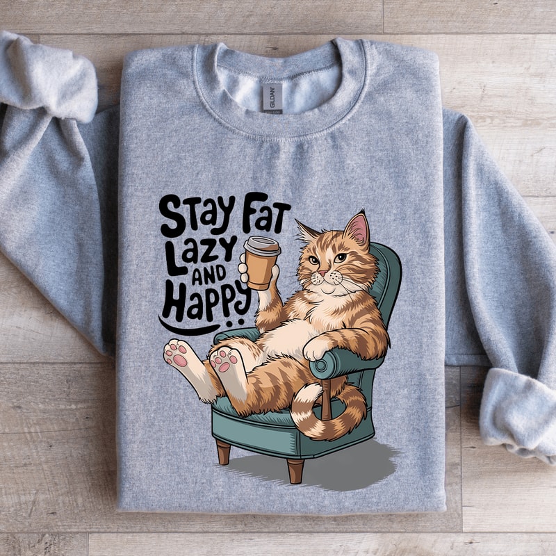 Stay Fat Lazy And Happy Sweatshirt 2
