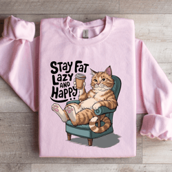 stay fat lazy and happy sweatshirt