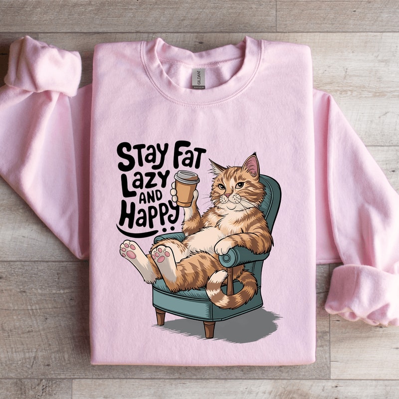 Stay Fat Lazy And Happy Sweatshirt 0