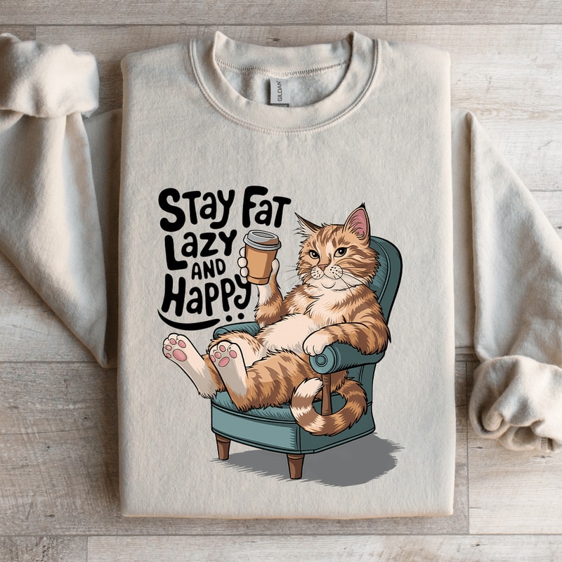 Stay Fat Lazy And Happy Sweatshirt 3