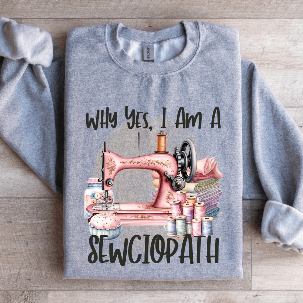 Why Yes I Am A Sewciopath Sweatshirt 1