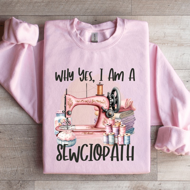 Why Yes I Am A Sewciopath Sweatshirt 2