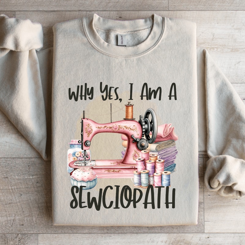 Why Yes I Am A Sewciopath Sweatshirt 3