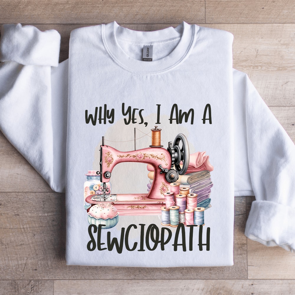 Why Yes I Am A Sewciopath Sweatshirt 4