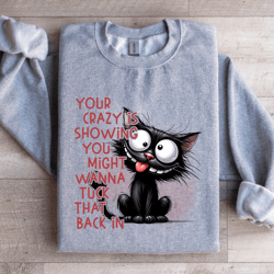 your crazy is showing you might sweatshirt