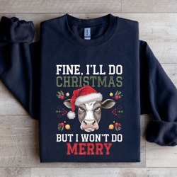 fine i'll do christmas but i won't do merry sweatshirt