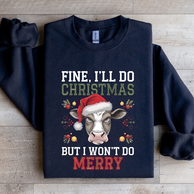 Fine ILL Do Christmas But I Wont Do Merry Sweatshirt 0