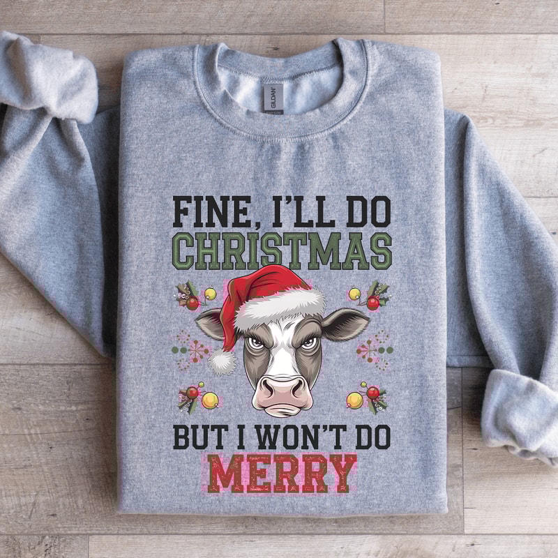 Fine ILL Do Christmas But I Wont Do Merry Sweatshirt 1