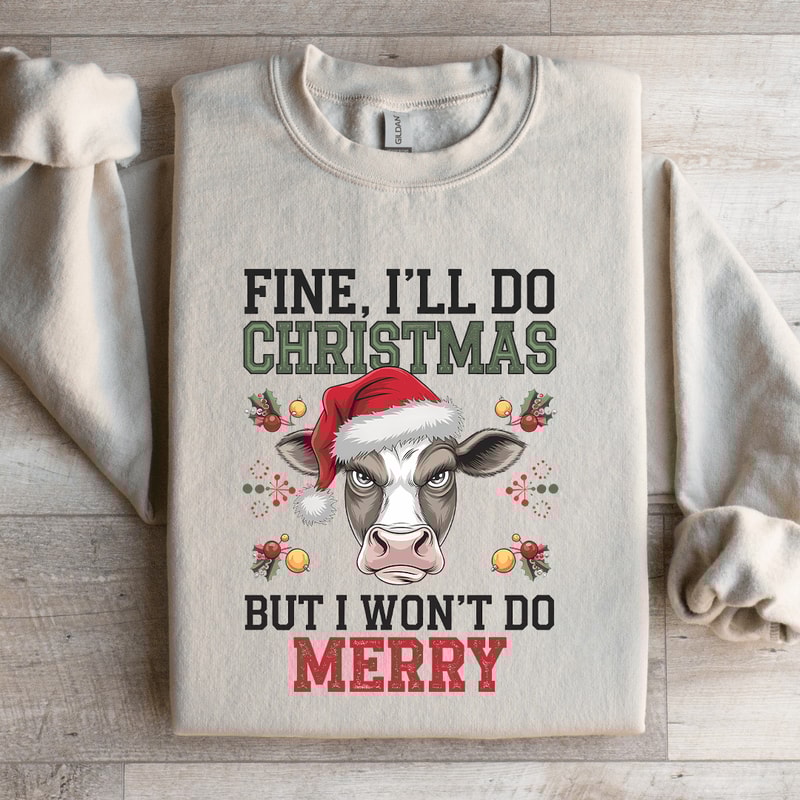 Fine ILL Do Christmas But I Wont Do Merry Sweatshirt 3