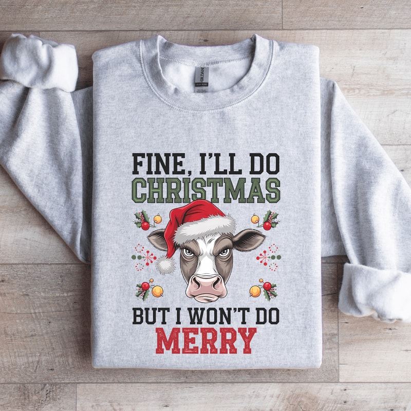 Fine ILL Do Christmas But I Wont Do Merry Sweatshirt 4