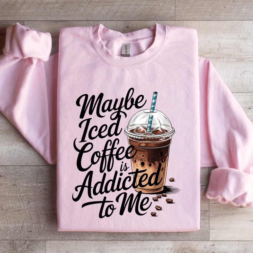 Maybe Iced Coffee Is Addicted To Me Sweatshirt 1