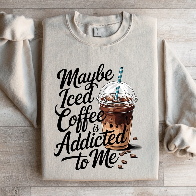 Maybe Iced Coffee Is Addicted To Me Sweatshirt 2