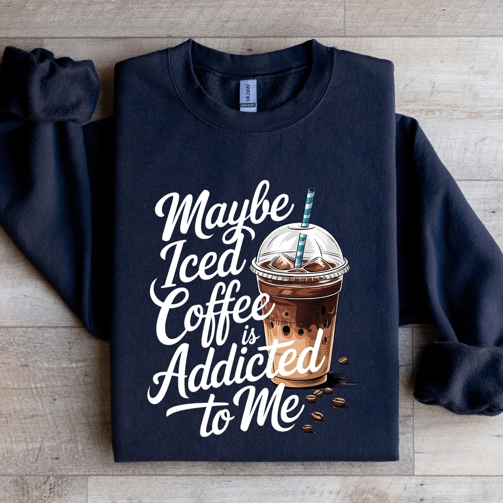Maybe Iced Coffee Is Addicted To Me Sweatshirt 3
