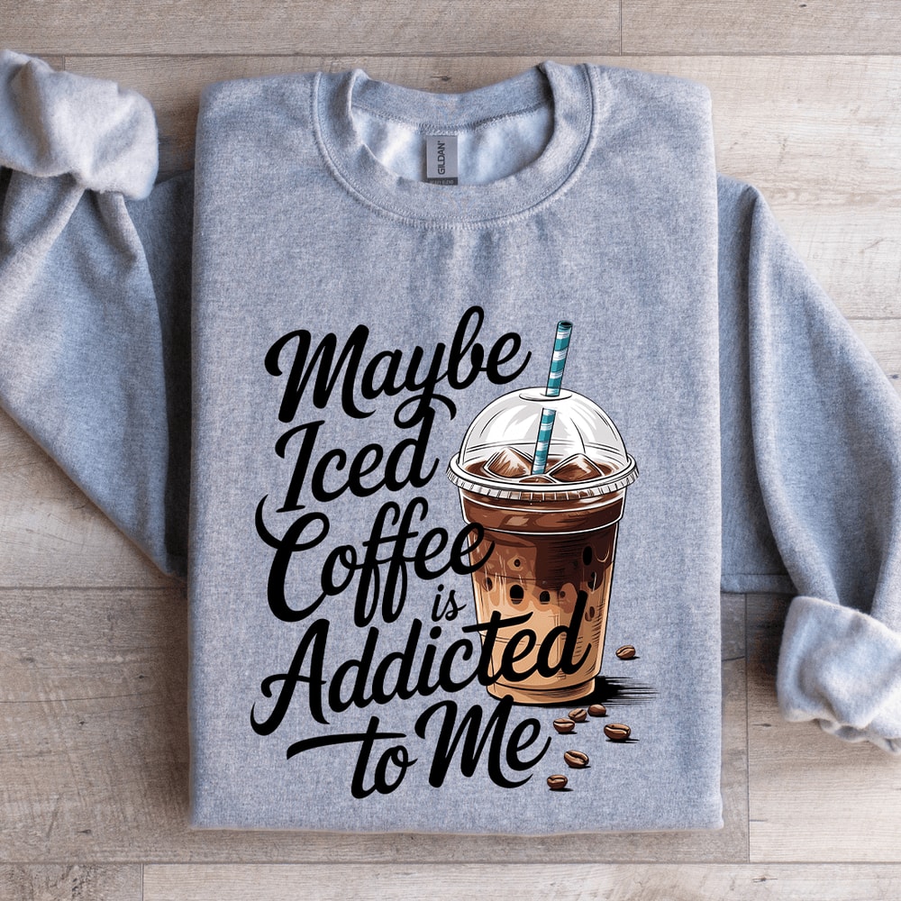 Maybe Iced Coffee Is Addicted To Me Sweatshirt 4