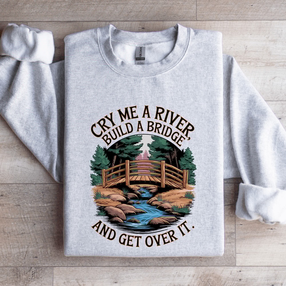 Cry Me A River Build A Bridge Sweatshirt 1
