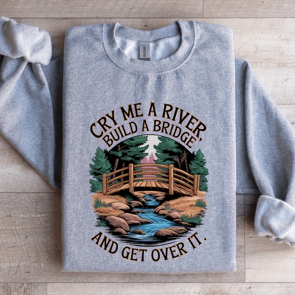 Cry Me A River Build A Bridge Sweatshirt 2
