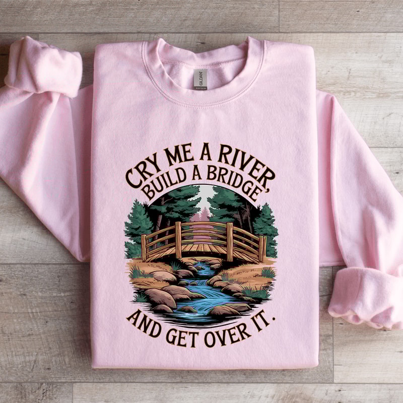 Cry Me A River Build A Bridge Sweatshirt 3