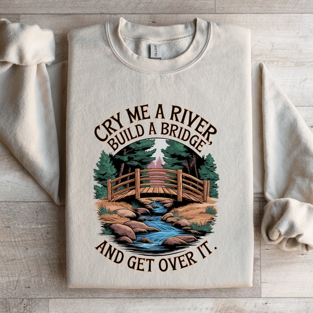 Cry Me A River Build A Bridge Sweatshirt 4