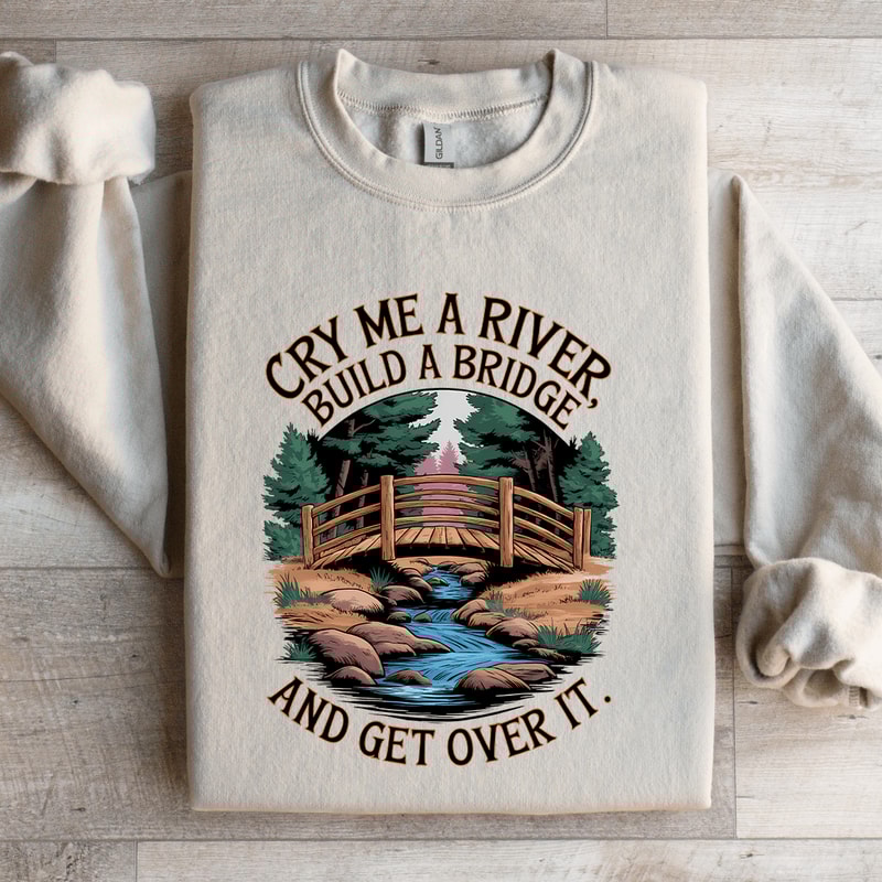 Cry Me A River Build A Bridge Sweatshirt 4