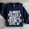 Almost Pulled A Muscle Trying To Give Af Sweatshirt 0
