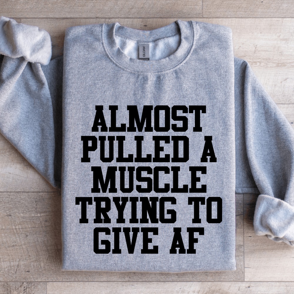 Almost Pulled A Muscle Trying To Give Af Sweatshirt 1