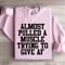 Almost Pulled A Muscle Trying To Give Af Sweatshirt 2