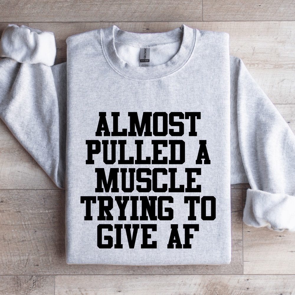 Almost Pulled A Muscle Trying To Give Af Sweatshirt 4