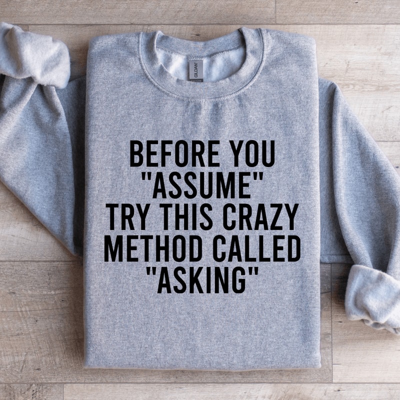 Before You Assume Try This Crazy Method Called Asking Sweatshirt 2