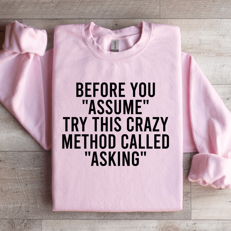 Before You Assume Try This Crazy Method Called Asking Sweatshirt 3