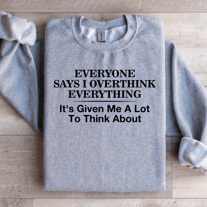Everyone Says I Overthink Everything Sweatshirt 2