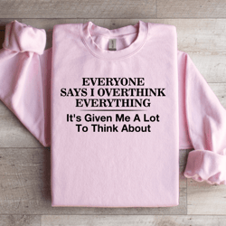 everyone says i overthink everything sweatshirt