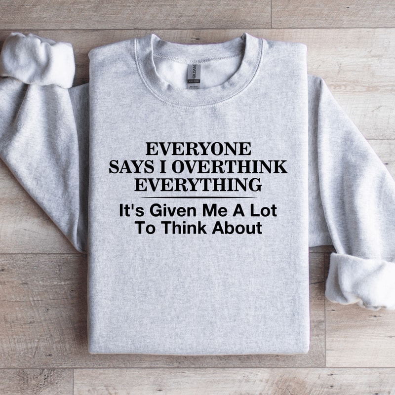 Everyone Says I Overthink Everything Sweatshirt 4