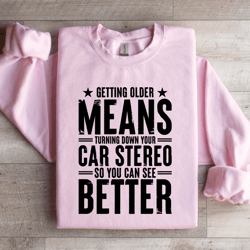 getting older means turning down sweatshirt