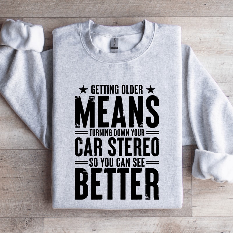 Getting Older Means Turning Down Sweatshirt 4