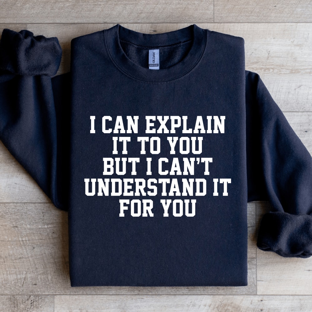 I Can Explain It To You Sweatshirt 1